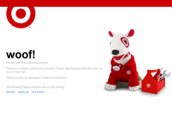 Message received by web users trying to access Target's website early Tuesday. It says, "Woof! We are suddenly extremely popular. You may not be able to access our site momentarily due to unusually high traffic. Please stay here and we'll try to get you in as soon as we can!" (target.com)