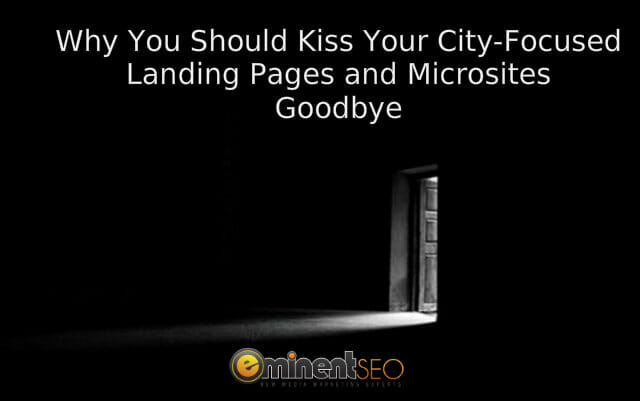 Why You Should Kiss Your City Landing Pages and Microsites Goodbye