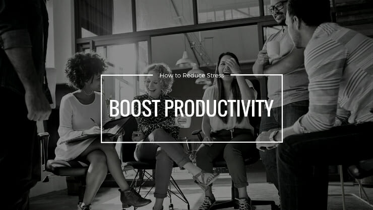 How to Reduce Stress and Boost Productivity in the Workplace