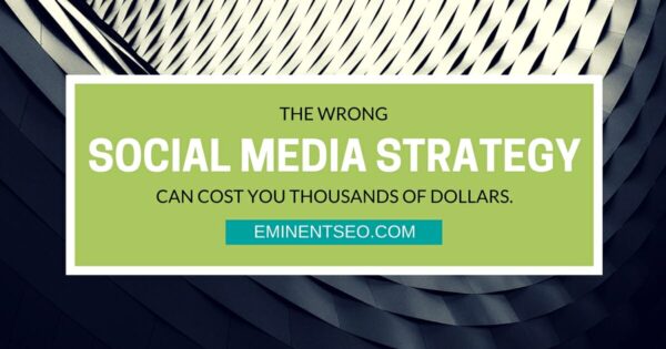 Wrong Social Media Strategy Can Cost You Thousands - Eminent SEO