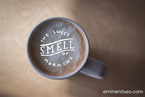 The Sweet Smell Of Morning Coffee - Eminent SEO