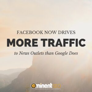 Facebook Now Drives More Traffic To News Websites Than Google - Eminent SEO