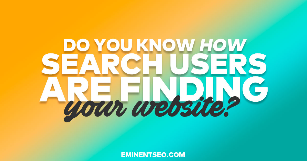 How Are Search Users Finding Your Website - Eminent SEO