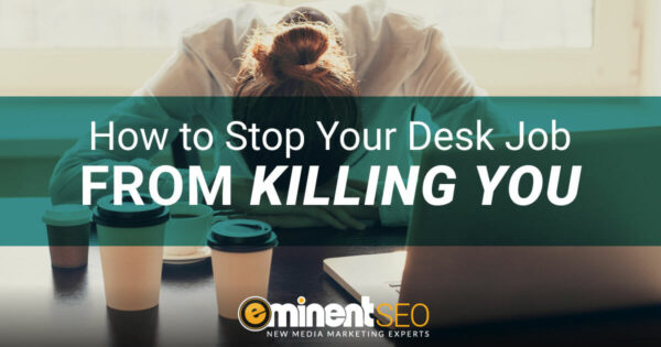 How To Stop Desk Job From Killing You 8 Tips - Eminent SEO