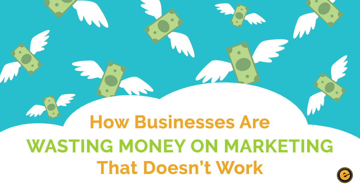 Businesses Wasted Marketing Dollars Doesnt Work - Eminent SEO