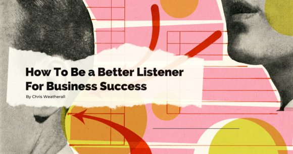 How To Be a Better Listener For Business Success