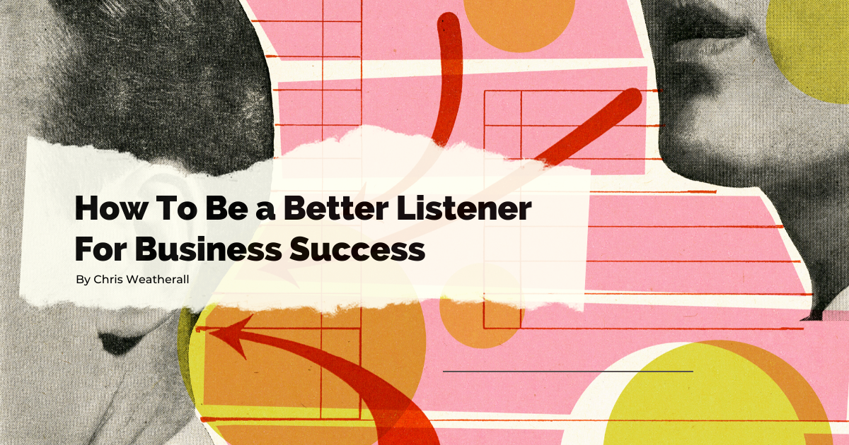 How To Be a Better Listener For Business Success