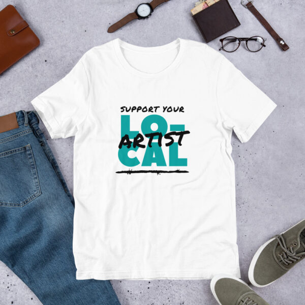 Support Your Local Artist - Unisex T-Shirt - Image 3