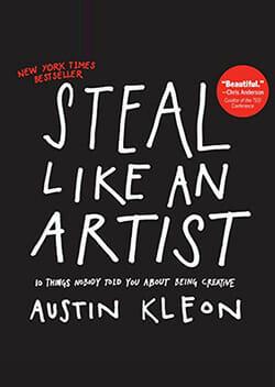 Steal Like an Artist: 10 Things Nobody Told You About Being Creative—Austin Kleon