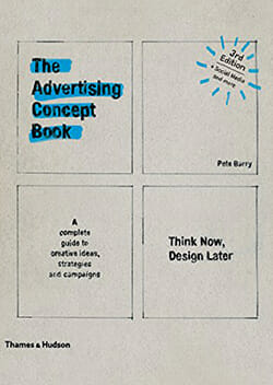 The Advertising Concept Book: Think Now, Design Later —Pete Barry