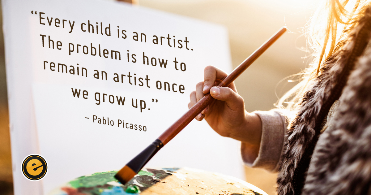 “Every child is an artist. The problem is how to remain an artist once we grow up.” - Pablo Picasso 