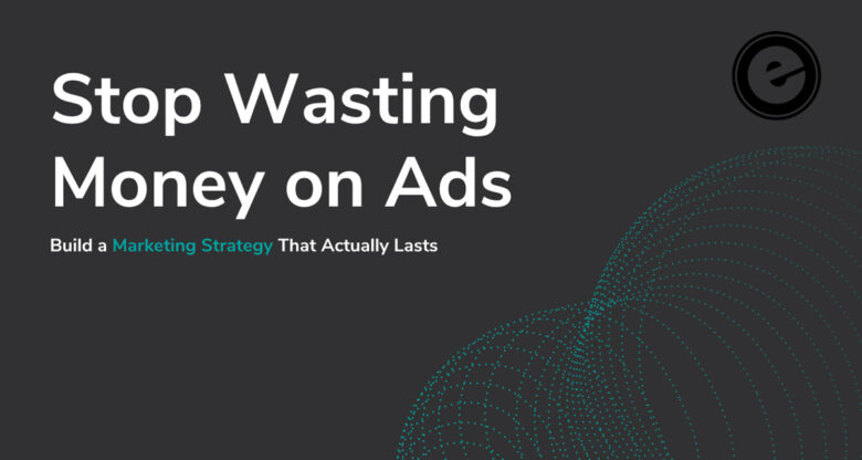 Stop Wasting Money on Paid Ads: How to Build a Sustainable Marketing Strategy That Delivers Long-Term ROI
